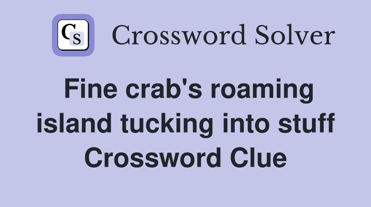 Fine crab's roaming island tucking into stuff Crossword Clue Answers
